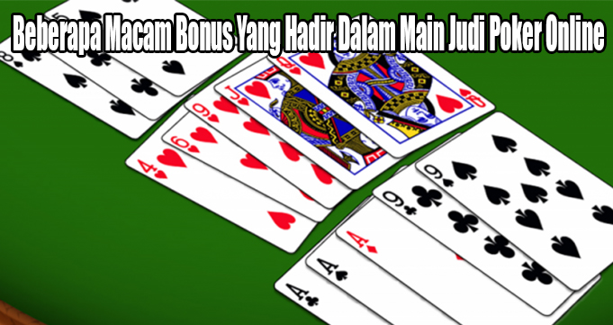 Beberapa Macam Bonus Yang Hadir Dalam Main Judi Poker Online