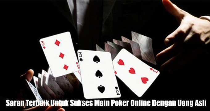 Saran Terbaik Untuk Sukses Main Poker Online Dengan Uang Asli
